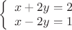 $\left\{
\begin{array}{rcl}
 x+2y=2 \\
 x-2y=1 \\
\end{array}
\right.$