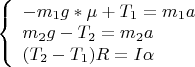 $
\left\{ \begin{array}{l}
- m_1g*\mu  +  T_1 = m_1a \\
m_2g - T_2 = m_2a \\
(T_2 - T_1)R = I \alpha
\end{array} \right.
$