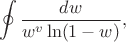 $$\oint \frac{dw}{w^v \ln(1-w)},$$