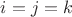 $ i=j=k$