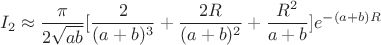 $$I_2\approx \dfrac {\pi }{2\sqrt {ab}}[\dfrac 2{(a+b)^3}+\dfrac {2R}{(a+b)^2}+\dfrac {R^2}{a+b}]e^{-(a+b)R}$$