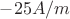 $-25 A/m$