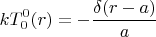 $$kT_{0}^{0}(r)= -\frac { \delta (r-a )}{a} $$