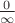 $\frac {0} {\infty}$
