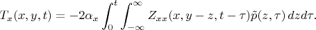 $$
T_x(x,y,t)=-{2\alpha_x}\int_0^t\int_{-\infty}^\infty Z_{xx}(x,y-z,t-\tau) \tilde p(z,\tau)\,dzd\tau.
$$