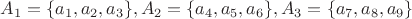 $A_1=\{a_1,a_2,a_3\},A_2=\{a_4,a_5,a_6\},A_3=\{a_7,a_8,a_9\}$