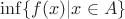 $\inf\{f(x) | x \in A\}$