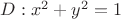 $D: x^2+y^2=1$