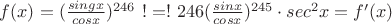 $f(x) = (\frac {sing x} {cos x})^{246}\  !=!\  246 (\frac {sin x} {cos x})^{245} \cdot sec^2 x = {f'(x)}$