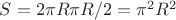 $S = 2 \pi R \pi R/2 = \pi^2R^2$