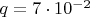 $q=7\cdot10^{-2}$