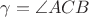 $\gamma=\angle ACB$