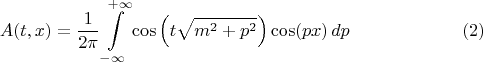$$
A(t, x) = \frac{1}{2 \pi} \int\limits_{-\infty}^{+\infty} \cos \left(t \sqrt{m^2 + p^2} \right) \cos (p x) \, dp \eqno(2)
$$
