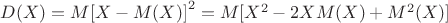 $D(X) = {M[X-M(X)]}^{2} = M[{X}^{2} - 2XM(X) + {M}^{2}(X)]$