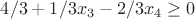 $4/3+1/3x_3-2/3x_4\geq0$