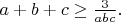 $ a+b+c\geq \frac{3}{abc}. $