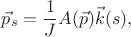 $$\vec{p}_s = \frac{1}{J} A(\vec{p}) \vec{k}(s),$$