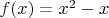 $\[f(x) = {x^2} - x\]$