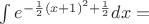$\int e^{-\frac12 (x+1)^2+\frac12}dx=$