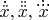 $\dot{\ddot{x}},\ddot{\ddot{x}},\dot{\dddot{x}\mathstrut}$