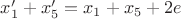 $x'_1+x'_5=x_1+x_5+2e$ $x'_1+x'_5=x_1+x_5+2e$