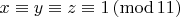 $x \equiv y \equiv z \equiv 1\, (\mathrm{mod}\,11)$