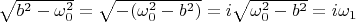 $\sqrt{b^2-\omega_0^2}=\sqrt{-(\omega_0^2-b^2)}=i\sqrt{\omega_0^2-b^2}=i\omega_1$