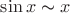 $\sin x \thicksim x$