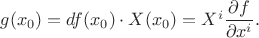$g(x_0)=df(x_0)\cdot X(x_0)=X^i\dfrac{\partial f}{\partial x^i}.$ $g(x_0)=df(x_0)\cdot X(x_0)=X^i\dfrac{\partial f}{\partial x^i}.$
