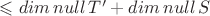 $\leqslant dim \, null \, T' + dim \, null  \, S$