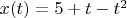 $x(t)=5+t-t^2$