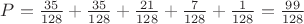 $\[
P = \frac{{35}}{{128}} + \frac{{35}}{{128}} + \frac{{21}}{{128}} + \frac{7}{{128}} + \frac{1}{{128}} = \frac{{99}}{{128}}
\]$