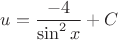 $u=\dfrac{-4}{\sin^2x}+C$