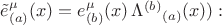$ \tilde{e}^{\mu}_{(a)}(x) = e^{\mu}_{(b)}(x) \, {\Lambda^{(b)}}_{(a)}(x)):$