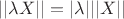 $|| \lambda X||=| \lambda|||X||$