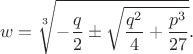 $$w=\sqrt[3]{-{q\over2}\pm\sqrt{{q^2\over4}+{p^3\over27}}}.$