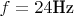 $f=24 \text{Hz}$