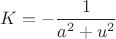 $K = -\dfrac{1}{a^2+u^2}$