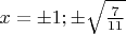 $x=\pm1; \pm\sqrt{\frac 7{11}}$