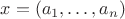 $x = (a_1, \ldots, a_n)$