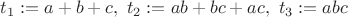 $t_1:=a+b+c, \ t_2:=ab+bc+ac, \ t_3:=abc$