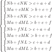 $$
\begin{cases}

\begin{cases}

Nb + eNK > c + a + d\\
Ma + cMK > b + e + f\\

\end{cases}\\

\begin{cases}

Nb + eNK > c + a + d\\
Ma + dML > b + e + f\\

\end{cases}\\

\begin{cases}

Nb + fNL > c + a + d\\
Ma + cMK > b + e + f\\

\end{cases}\\

\begin{cases}

Nb + fNL > c + a + d\\
Ma + dML > b + e + f\\

\end{cases}\\

\end{cases}
$$