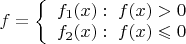 $f = \left\{ \begin{array}{l}
f_1(x):\;f(x)>0\\
f_2(x):\;f(x)\leqslant0
\end{array} \right.$