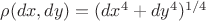 $\rho(dx,dy)=(dx^4+dy^4)^{1/4}$
