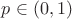 $p \in (0, 1)$