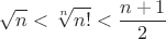 $$\sqrt{n}<\sqrt[n]{n!}<\frac{n+1}{2}$$