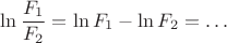 $\ln\dfrac{F_1}{F_2}=\ln F_1-\ln F_2=\ldots$