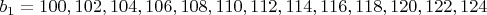 $b_1  = 100,102,104,106,108,110,112,114,116,118,120,122,124$