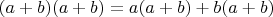 $(a+b)(a+b)=a(a+b)+b(a+b)$