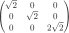 $$\begin{pmatrix}
     {\sqrt{2}} & 0 & 0\\
     0 & {\sqrt{2}} & 0\\
     0 & 0 & 2{\sqrt{2}}
\end{pmatrix}$$